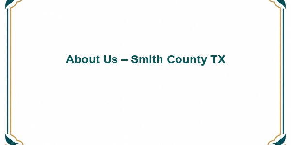 About Us – Smith County TX