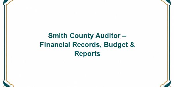 Smith County Auditor – Financial Records, Budget & Reports