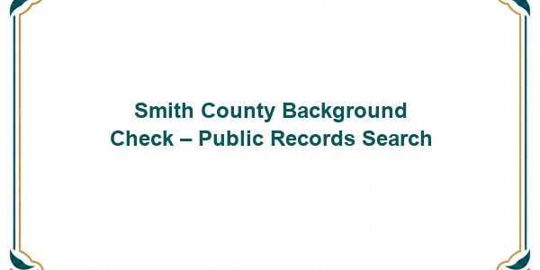 Smith County Background Check – Public Records Search
