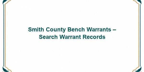 Smith County Bench Warrants – Search Warrant Records