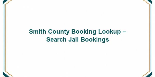 Smith County Booking Lookup – Search Jail Bookings