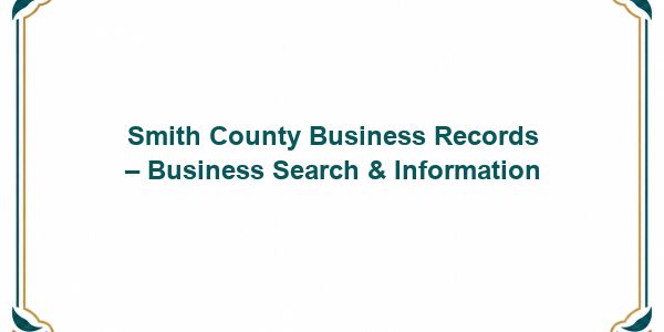 Smith County Business Records – Business Search & Information