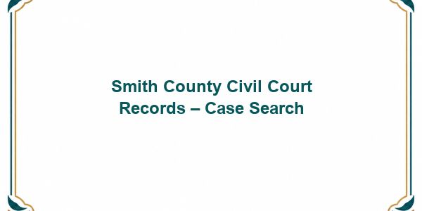 Smith County Civil Court Records – Case Search