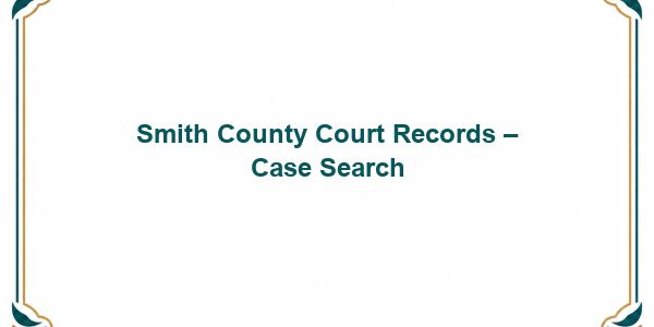 Smith County Court Records – Case Search