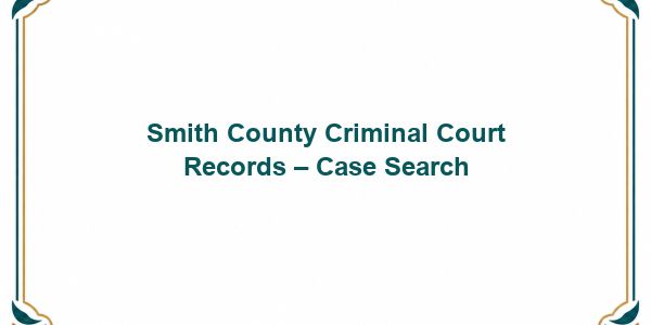Smith County Criminal Court Records – Case Search