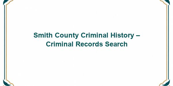 Smith County Criminal History – Criminal Records Search