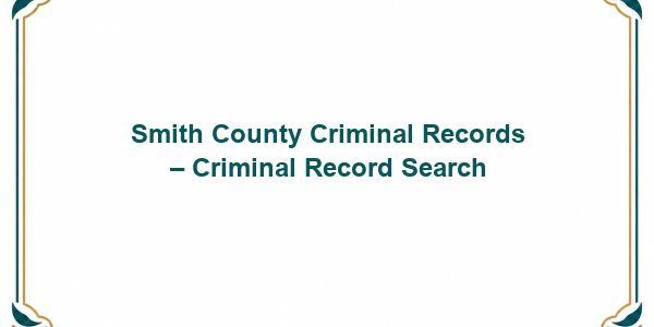 Smith County Criminal Records – Criminal Record Search