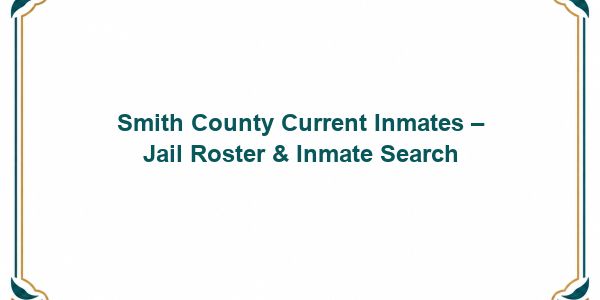 Smith County Current Inmates – Jail Roster & Inmate Search