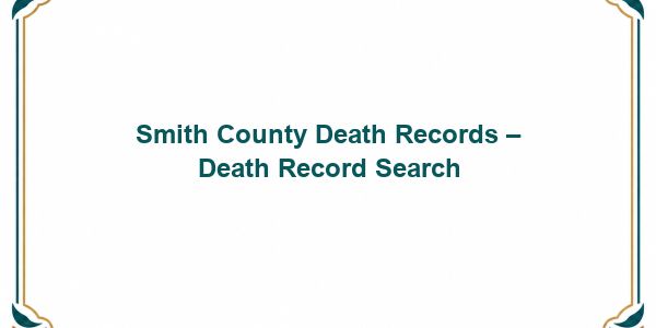 Smith County Death Records – Death Record Search