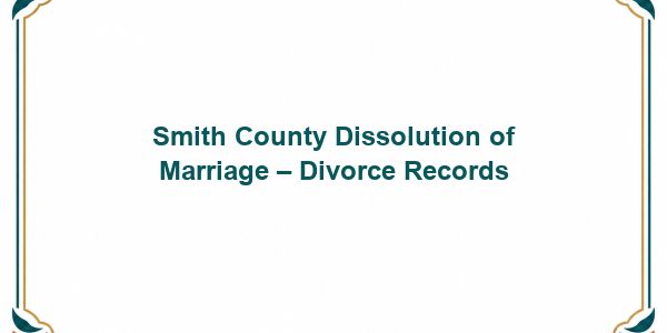 Smith County Dissolution of Marriage – Divorce Records