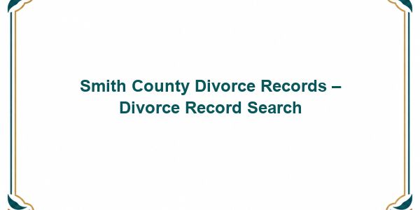 Smith County Divorce Records – Divorce Record Search