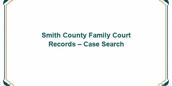 Smith County Family Court Records – Case Search