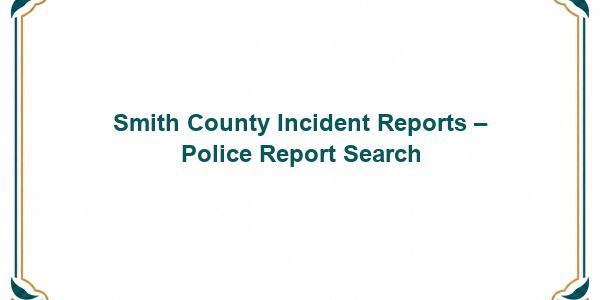 Smith County Incident Reports – Police Report Search
