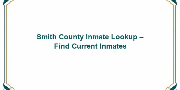 Smith County Inmate Lookup – Find Current Inmates