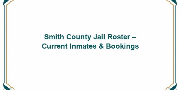 Smith County Jail Roster – Current Inmates & Bookings