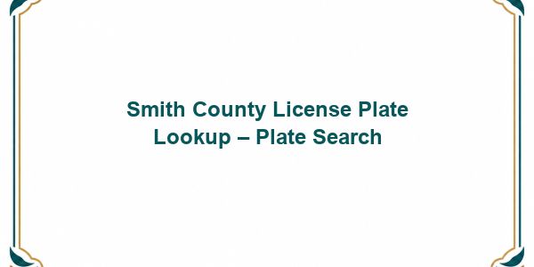 Smith County License Plate Lookup – Plate Search