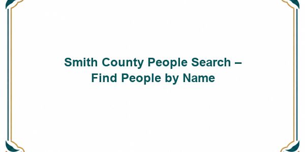 Smith County People Search – Find People by Name