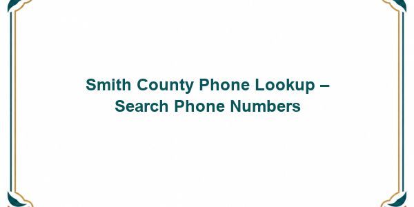 Smith County Phone Lookup – Search Phone Numbers