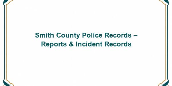 Smith County Police Records – Reports & Incident Records