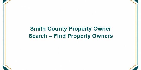 Smith County Property Owner Search – Find Property Owners