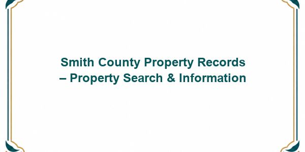 Smith County Property Records – Property Search & Information