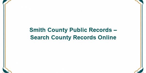 Smith County Public Records – Search County Records Online