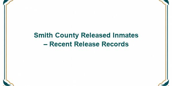 Smith County Released Inmates – Recent Release Records