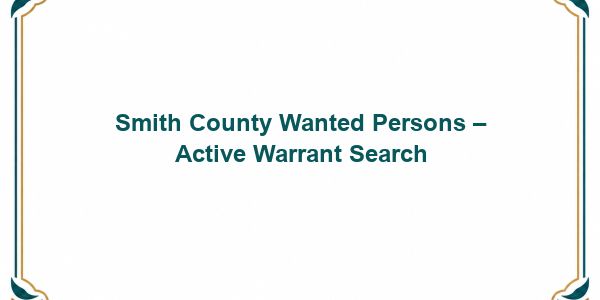 Smith County Wanted Persons – Active Warrant Search